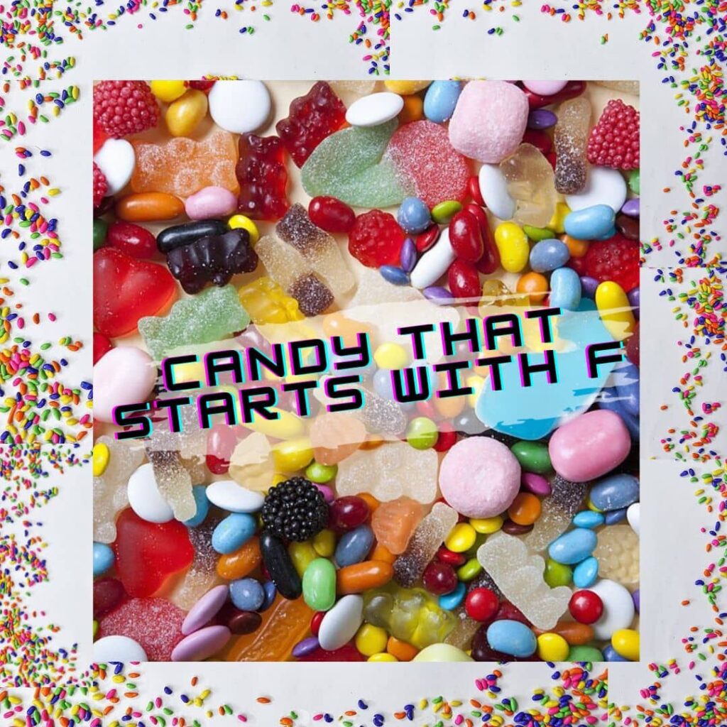 CANDY THAT STARTS WITH F